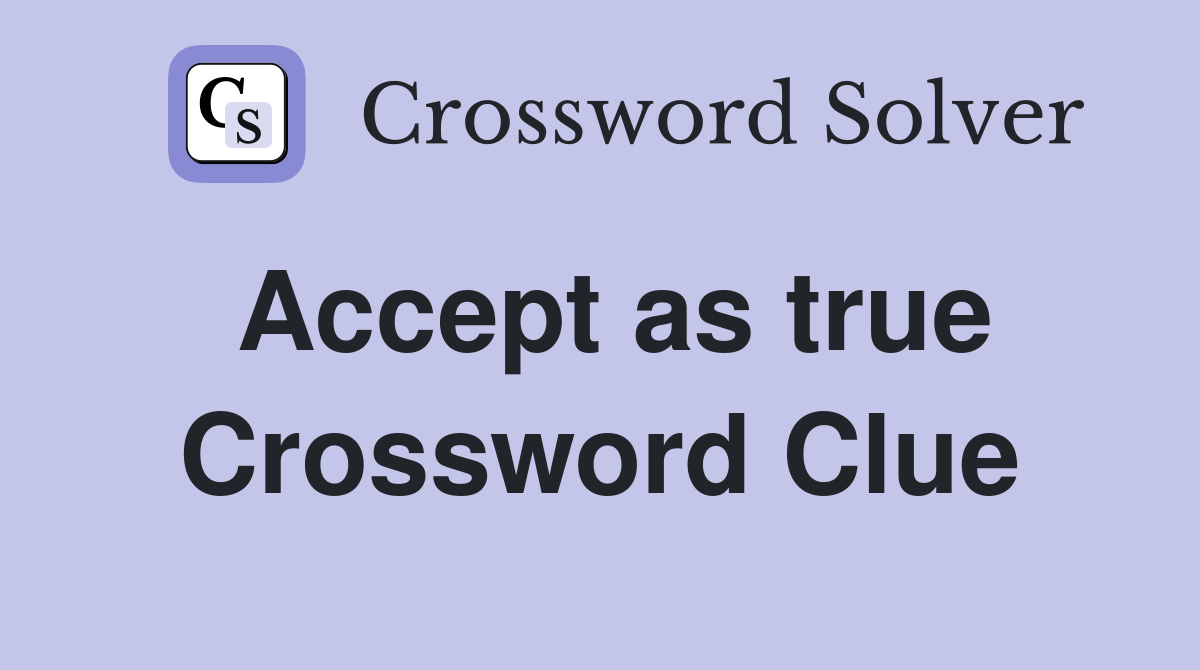 accept as true crossword clue 5 letters